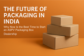 The Future of Packaging in India: Why Now Is the Best Time to Start an Aspvind Packaging Box Dealership