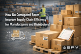 How Do Corrugated Boxes Improve Supply Chain Efficiency for Manufacturers and Distributors?