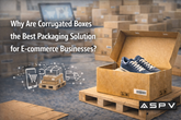 Why Are Corrugated Boxes the Best Packaging Solution for E-commerce Businesses?
