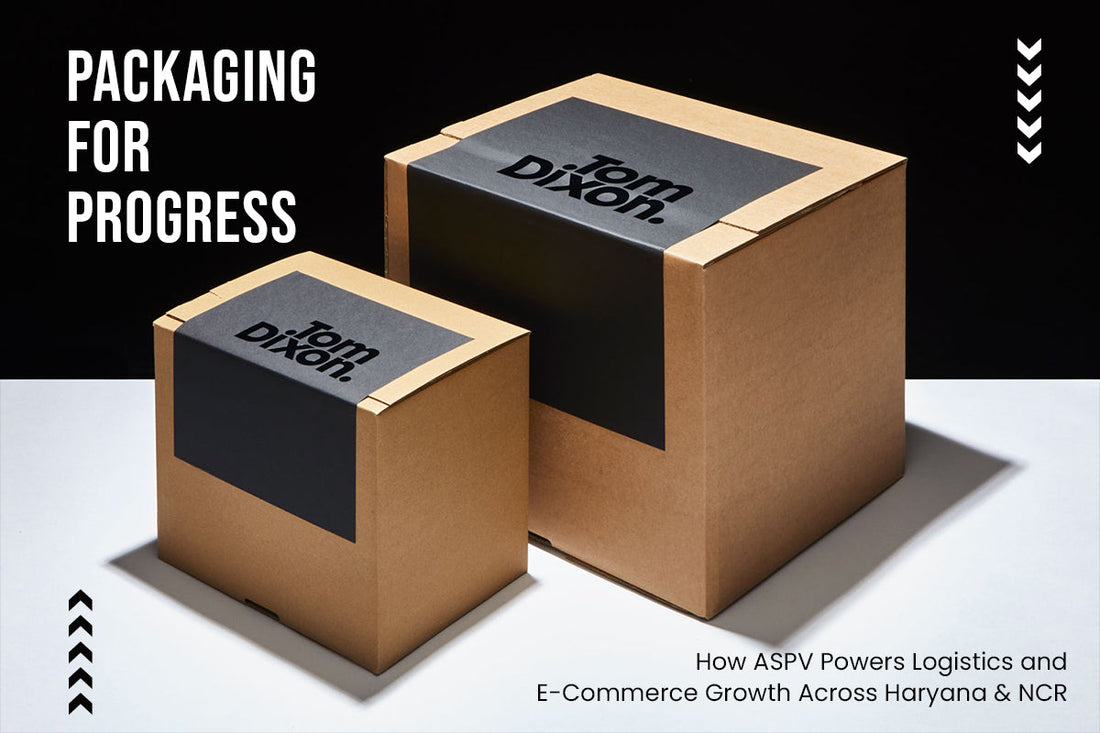 Packaging for Progress: How ASPV Powers Logistics and E-Commerce Growth Across Haryana & NCR
